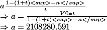 a\frac{1- (1+t)<sup>-n</sup>}{t}
 \\  \Rightarrow a = \frac{V0*t }{1- (1+t)<sup>-n</sup>}
 \\  \Rightarrow a = 2108280.591